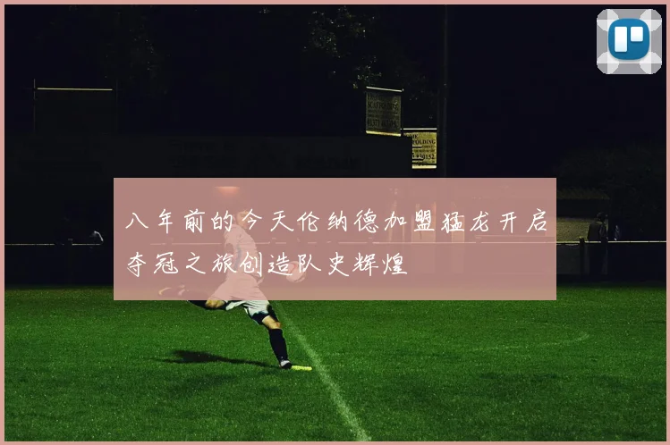 八年前的今天伦纳德加盟猛龙开启夺冠之旅创造队史辉煌