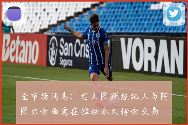 全市场消息：尤文图斯经纪人与阿图尔会面意在推动永久转会交易